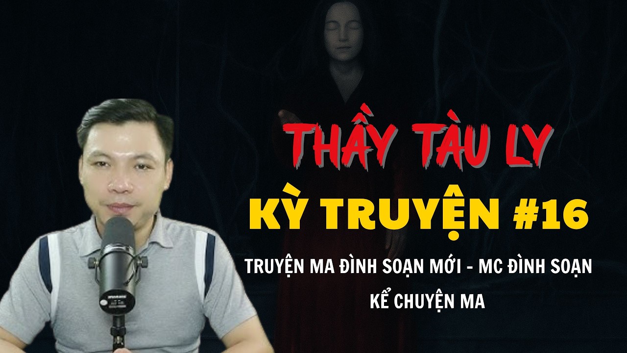 TRUYỆN MA ĐÌNH SOẠN MỚI : THẦY TÀU LY KỲ CHUYỆN #16 | CHUYỆN MA MC ĐÌNH SOẠN KỂ