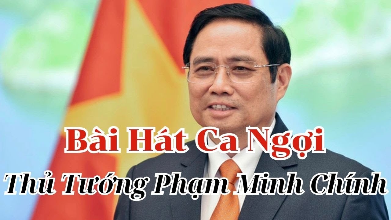 Bài Hát Cảm Động: Cảm Ơn Thủ Tướng Phạm Minh Chính