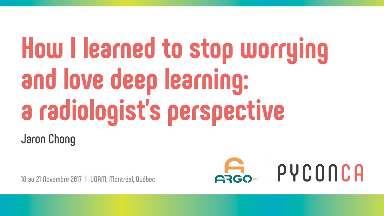 How I learned to stop worrying and love deep learning: a radiologist's perspective (Jaron Chong)