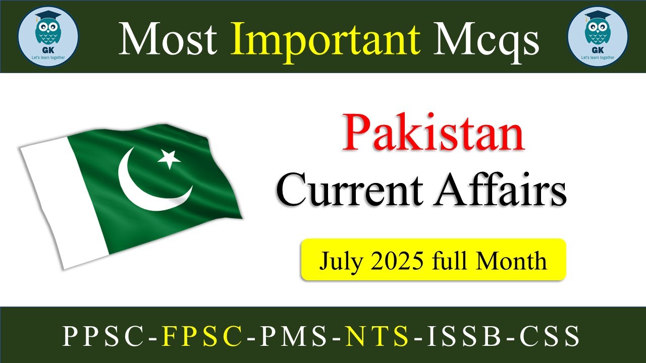 Pakistan Current Affairs July 2025 | Full Month MCQs | Important GK Questions for All Exams