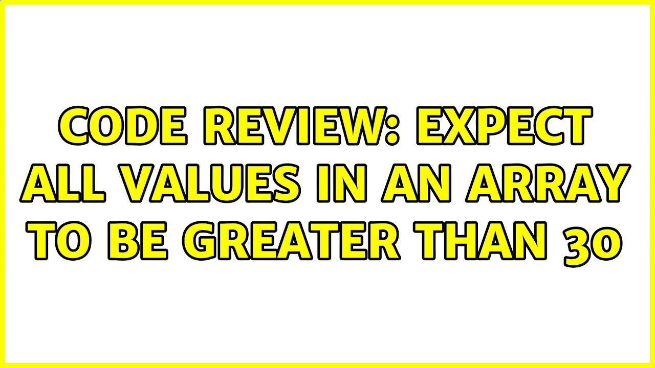 Code Review: Expect all values in an array to be greater than 30 (2 Solutions!!)