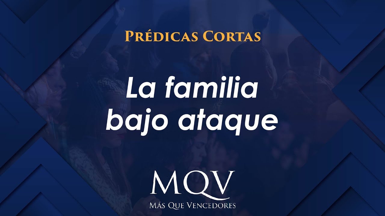 Prédicas cortas MQV - La familia bajo ataque / Emilio Agüero - PC082