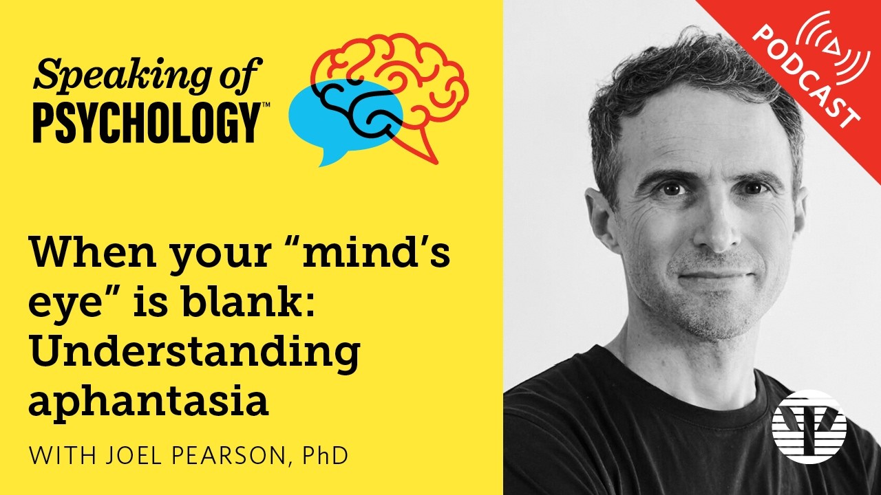 When your “mind’s eye” is blank  Understanding aphantasia, with Joel Pearson, PhD