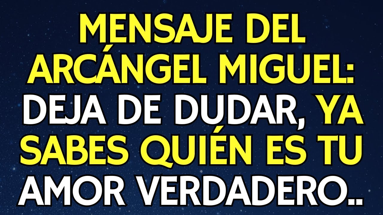 MENSAJE DEL ARCÁNGEL MIGUEL: DEJA DE DUDAR, YA SABES QUIÉN ES TU AMOR VERDADERO..