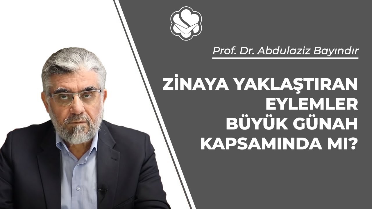 Zinaya yaklaştıran eylemler b&uuml;y&uuml;k g&uuml;nah kapsamında mı? | Prof. Dr. Abdulaziz Bayındır
