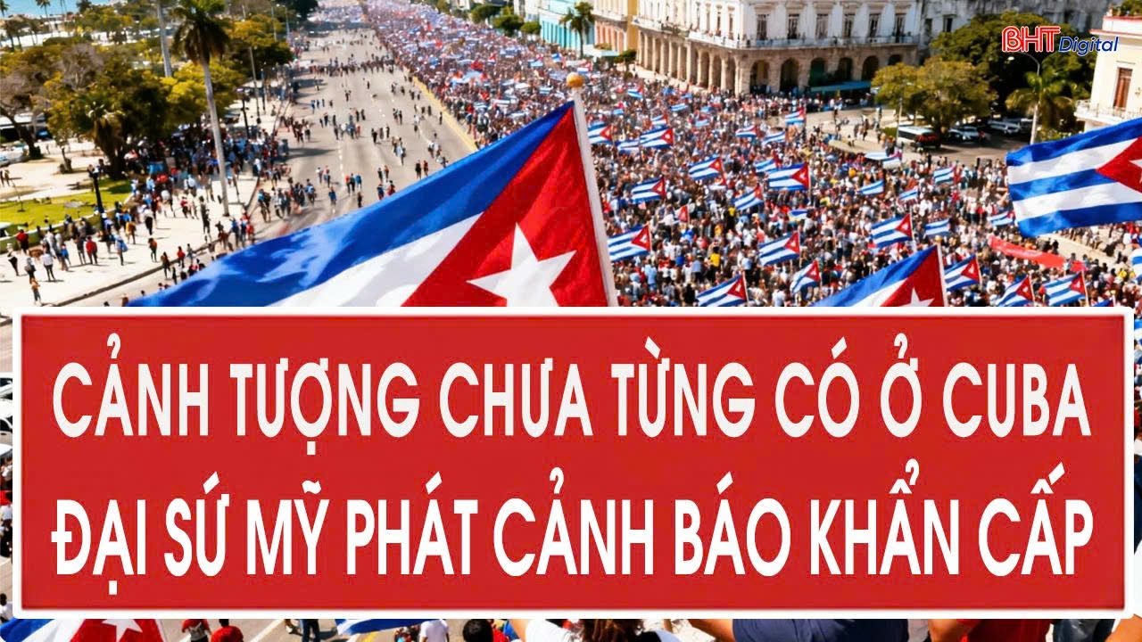 Nóng: Cảnh tượng chưa từng có ở Cuba, Đại sứ Mỹ phát cảnh báo khẩn cấp