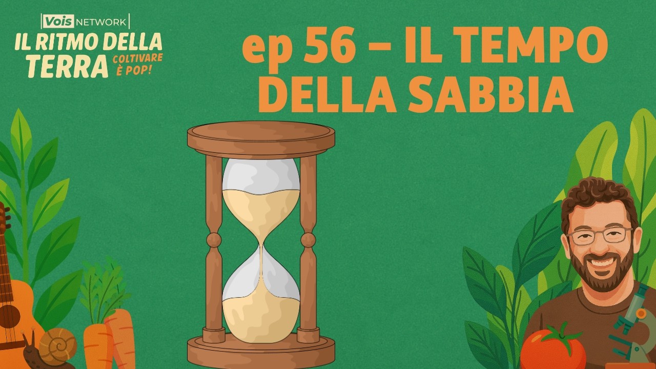Il tempo della sabbia - ep 56 - Il ritmo della terra, coltivare è pop!