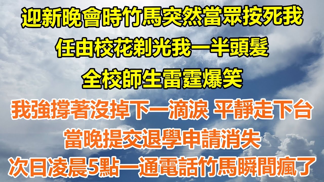（完結爽文）迎新晚會時竹馬突然當眾按死我 ，任由校花剃光我一半頭髮，全校師生雷霆爆笑。我強撐著沒掉下一滴淚 平靜走下台。當晚提交退學申請消失 ，次日凌晨5點一通電話竹馬瞬間瘋了#情感生活#老年人