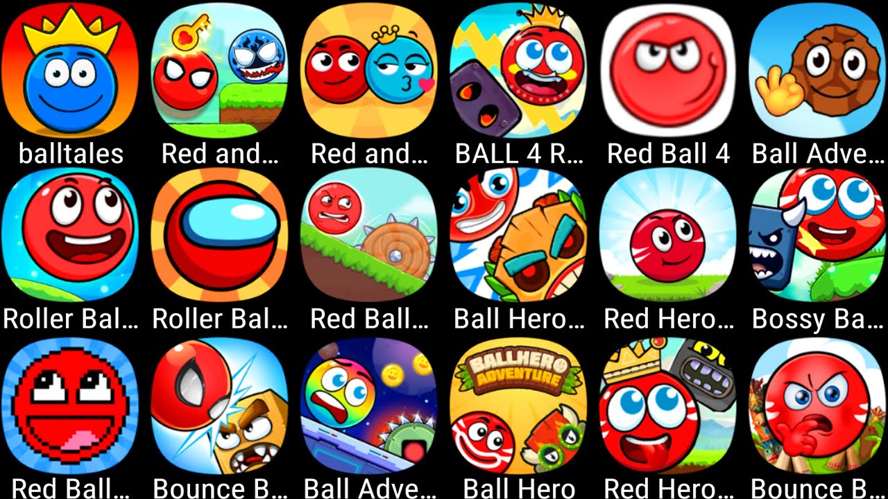 Red Ball 4,Bossy Ball 5,Bounce Ball Adventure,Ball Hero 2 : Back To Jungle,Red Ball 6,Red Ball 7....