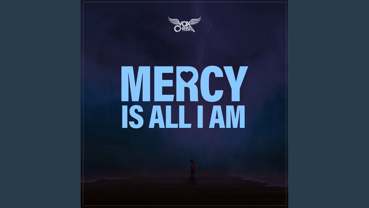 Mercy Is All I Am.