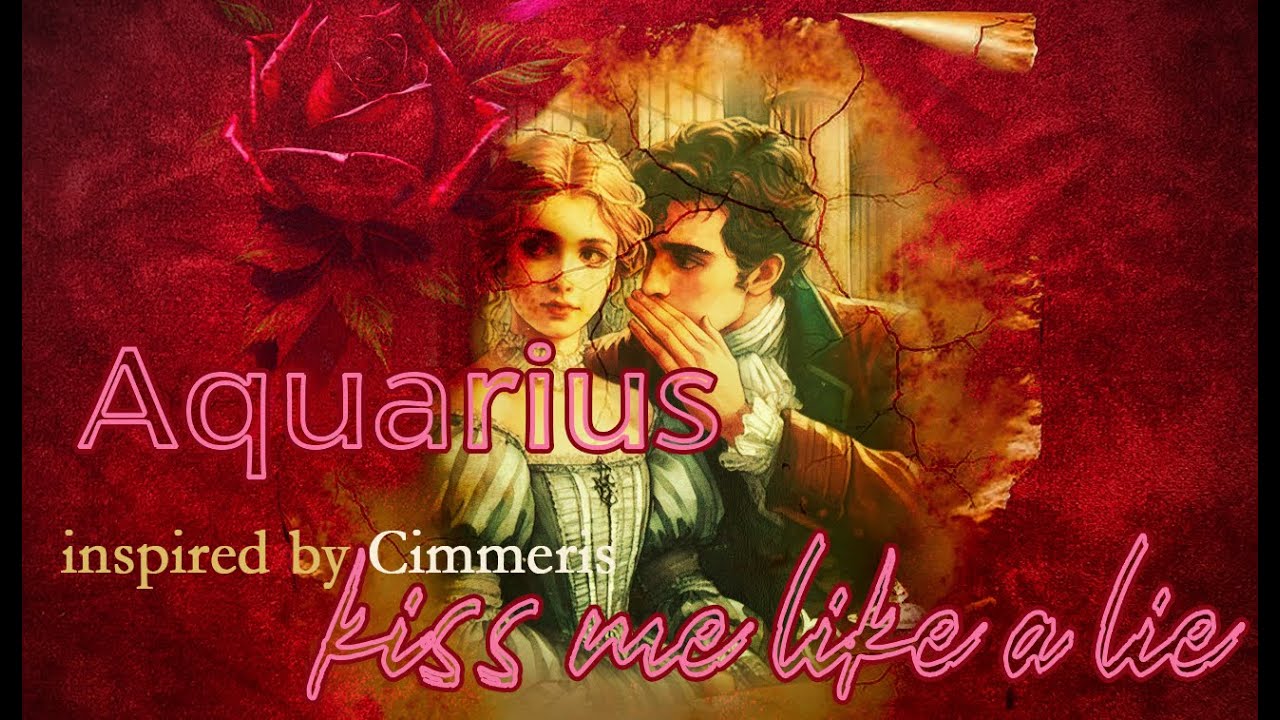 AQUAARIUS Kiss me like a lie; You listened to gossip, ghosted and now they be thriving without you