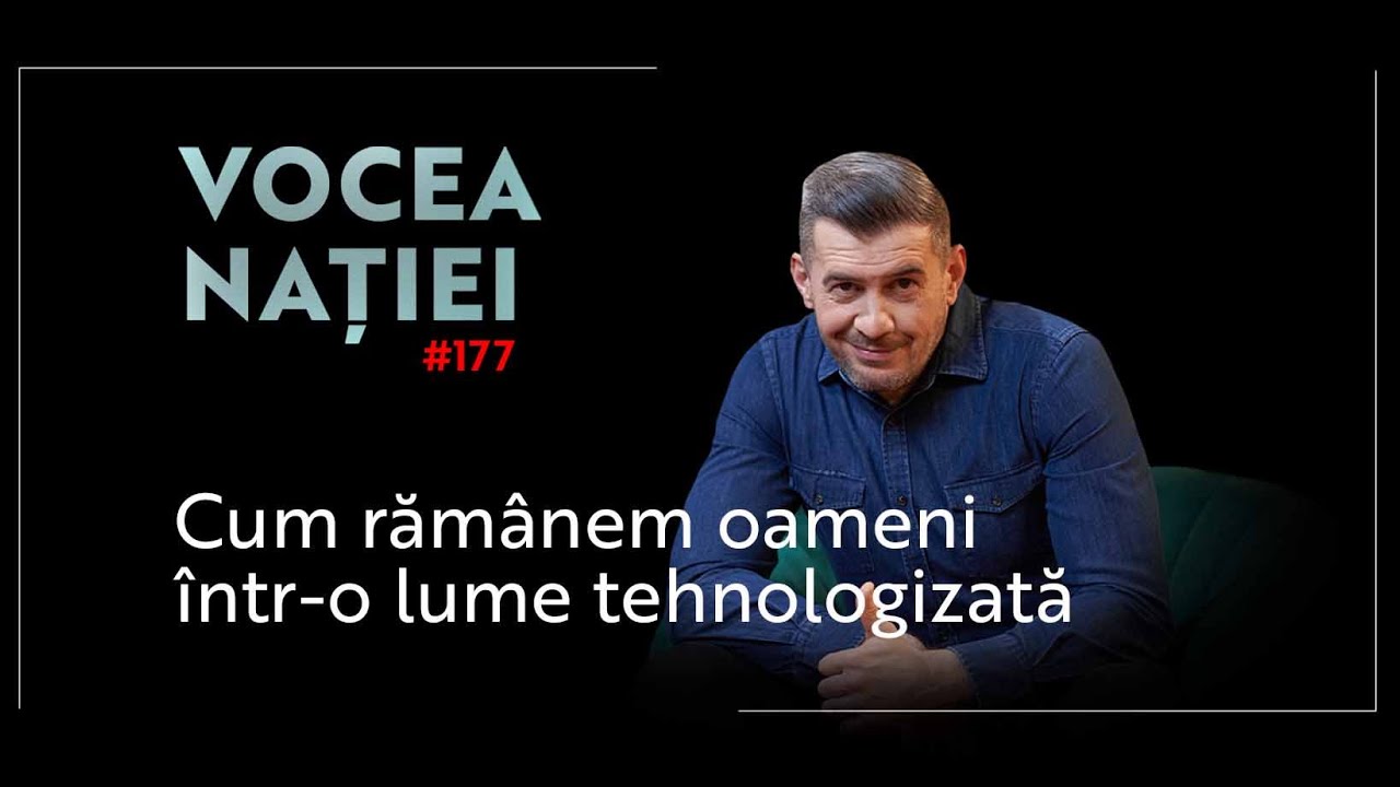 Vocea Nației #177: Cum rămânem oameni într-o lume tehnologizată