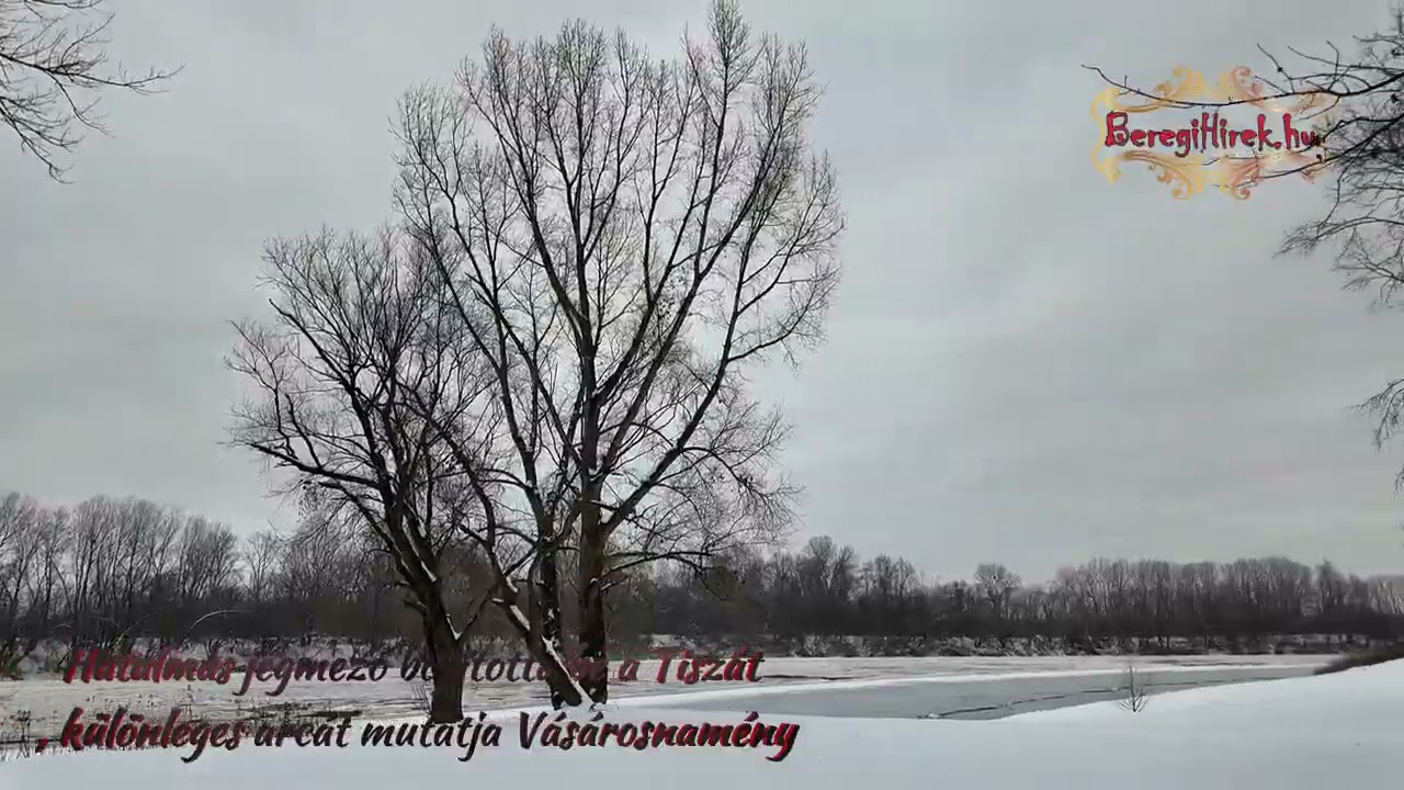 Hatalmas jégmező borította be a Tiszát , különleges arcát mutatja Vásárosnamény