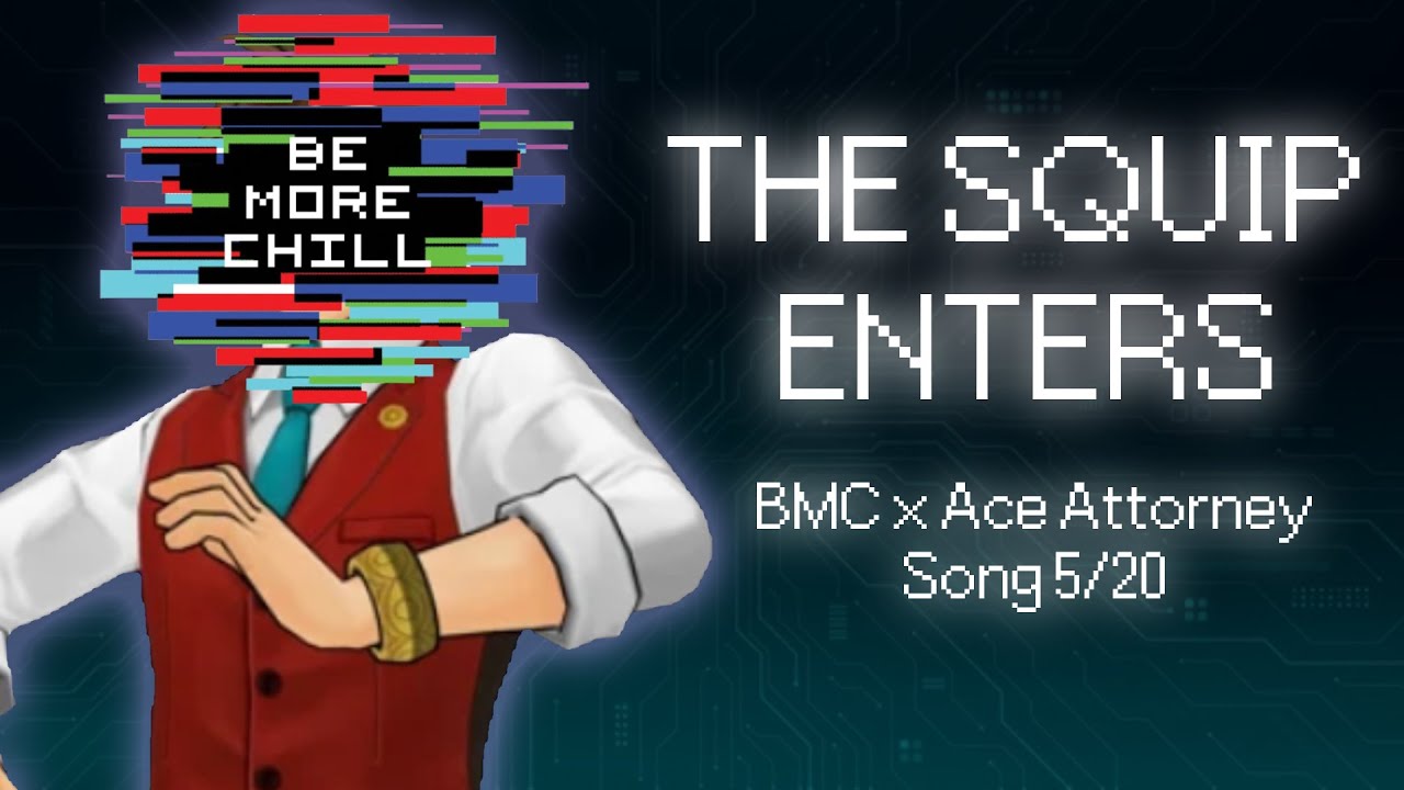 The Squip Enters - Be More Chill/Ace Attorney Musical [5/20]