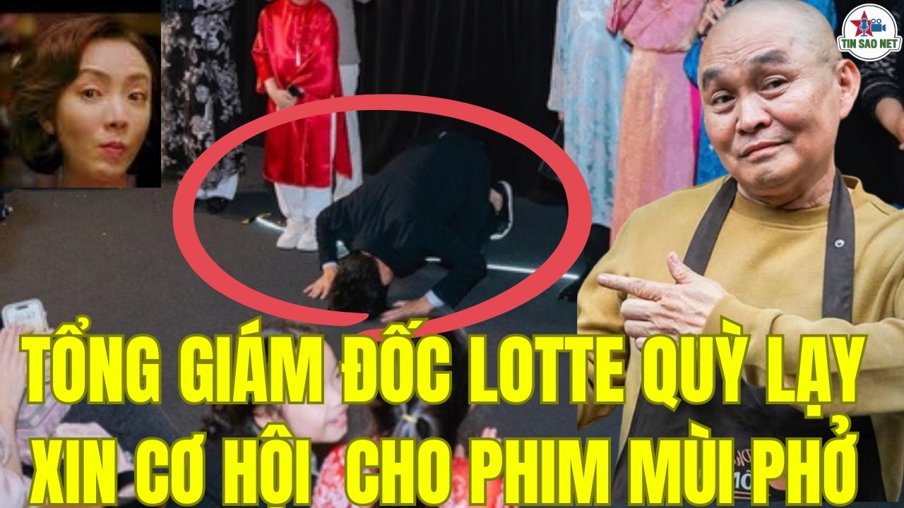 TỔNG GIÁM ĐỐC LOTTE QUỲ LẠY , XIN CƠ HỘI  CHO PHIM MÙI PHỞ | người nổi tiếng