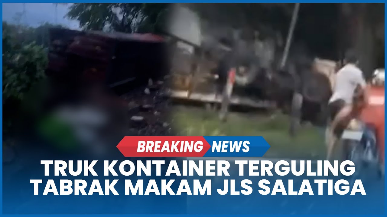 Baru Saja Kecelakaan Truk Kontainer Rem Blong Terguling Tabrak Makam JLS Salatiga, Sopir Meninggal