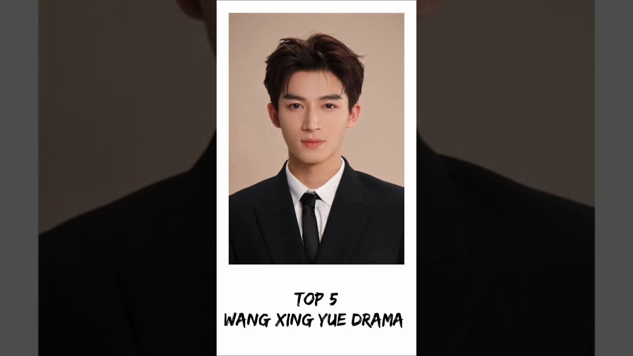 Top 5 Wang Xing Yue Drama 