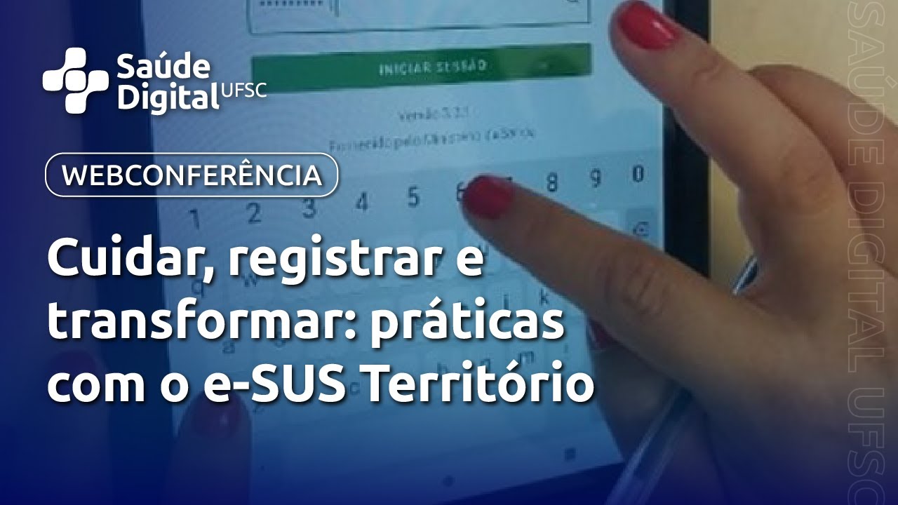 Webpalestra - Cuidar, registrar e transformar: práticas com o e-SUS Território