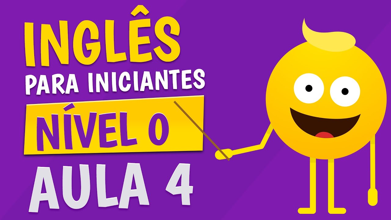 N&Iacute;VEL 0 - AULA 4 - INGL&Ecirc;S PARA INICIANTES 🟣