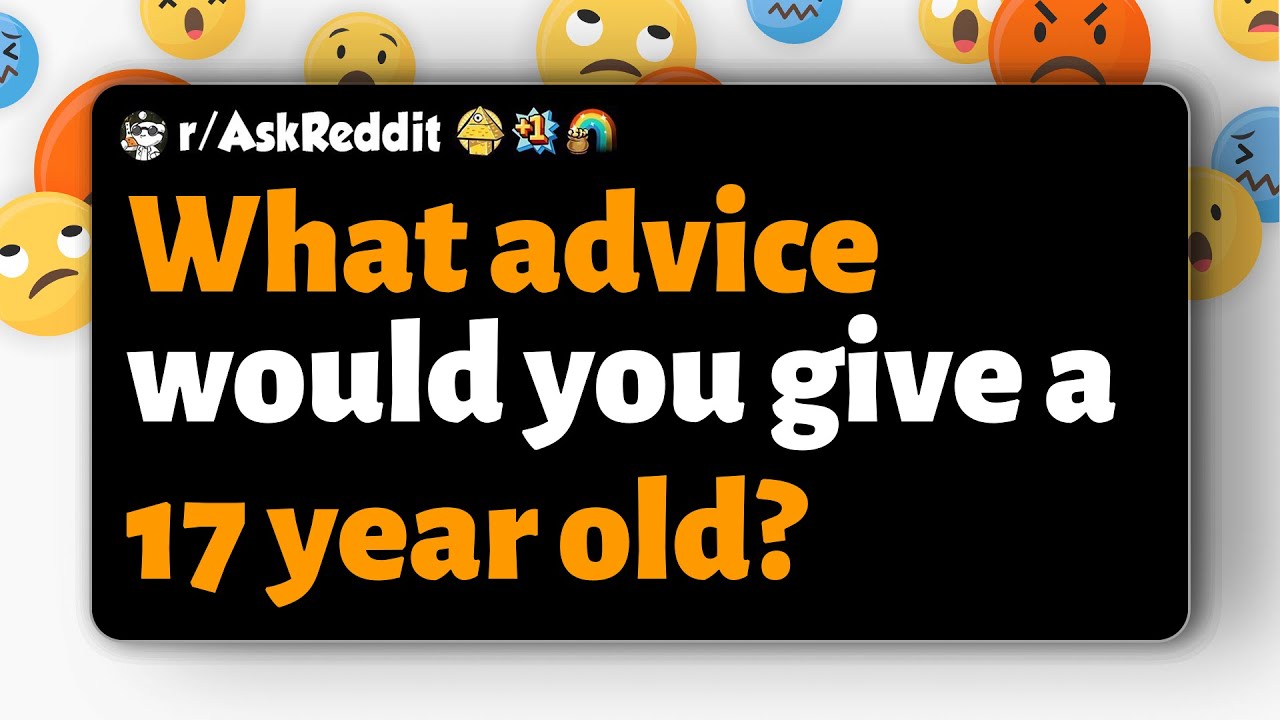 r/AskReddit | What advice would you give a 17 year old?