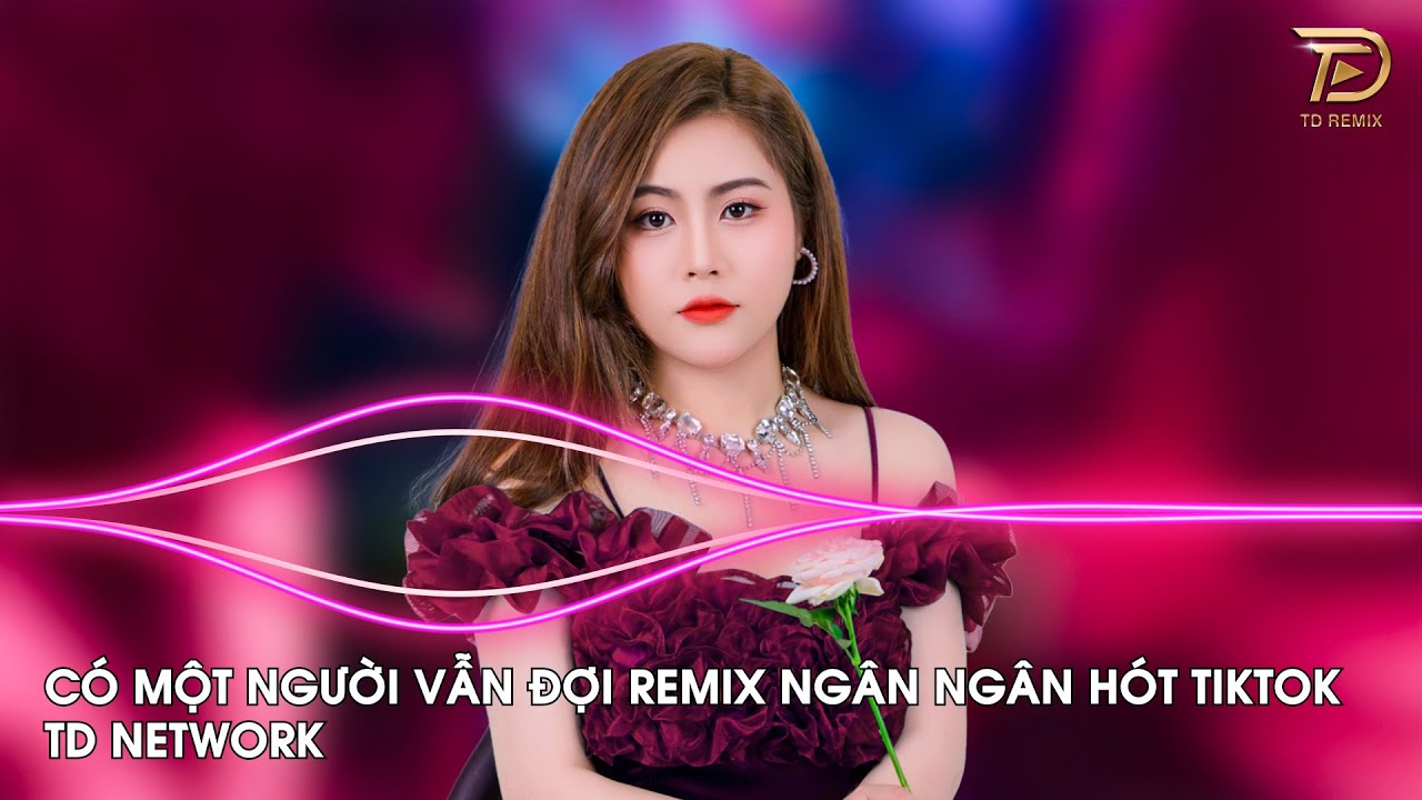 Có Một Người Vẫn Đợi Remix Ngân Ngân Cover(TD Mix) ~ Có Một Người Vẫn Đứng Đó Remix Hót Trend Tiktok
