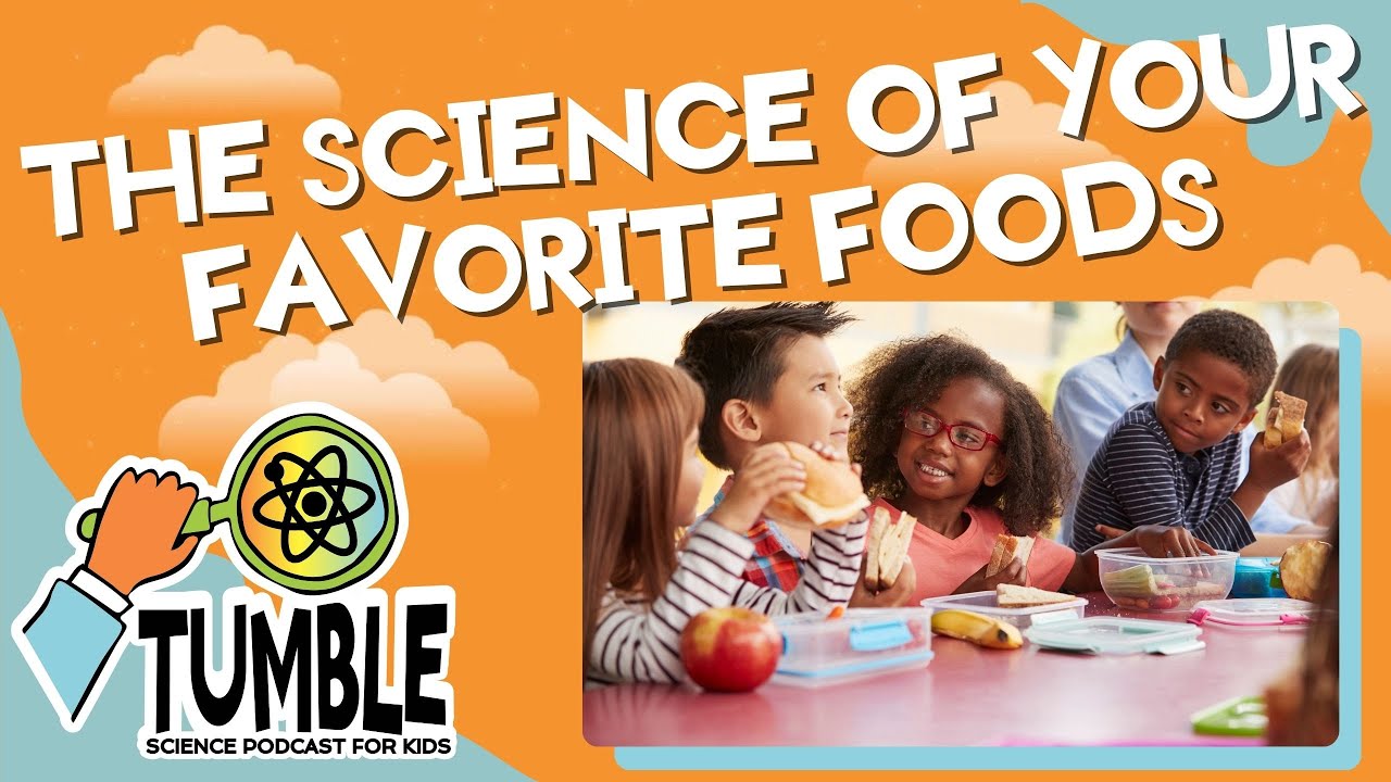 The Science of Your Favorite Foods - Tumble Science Podcast for Kids