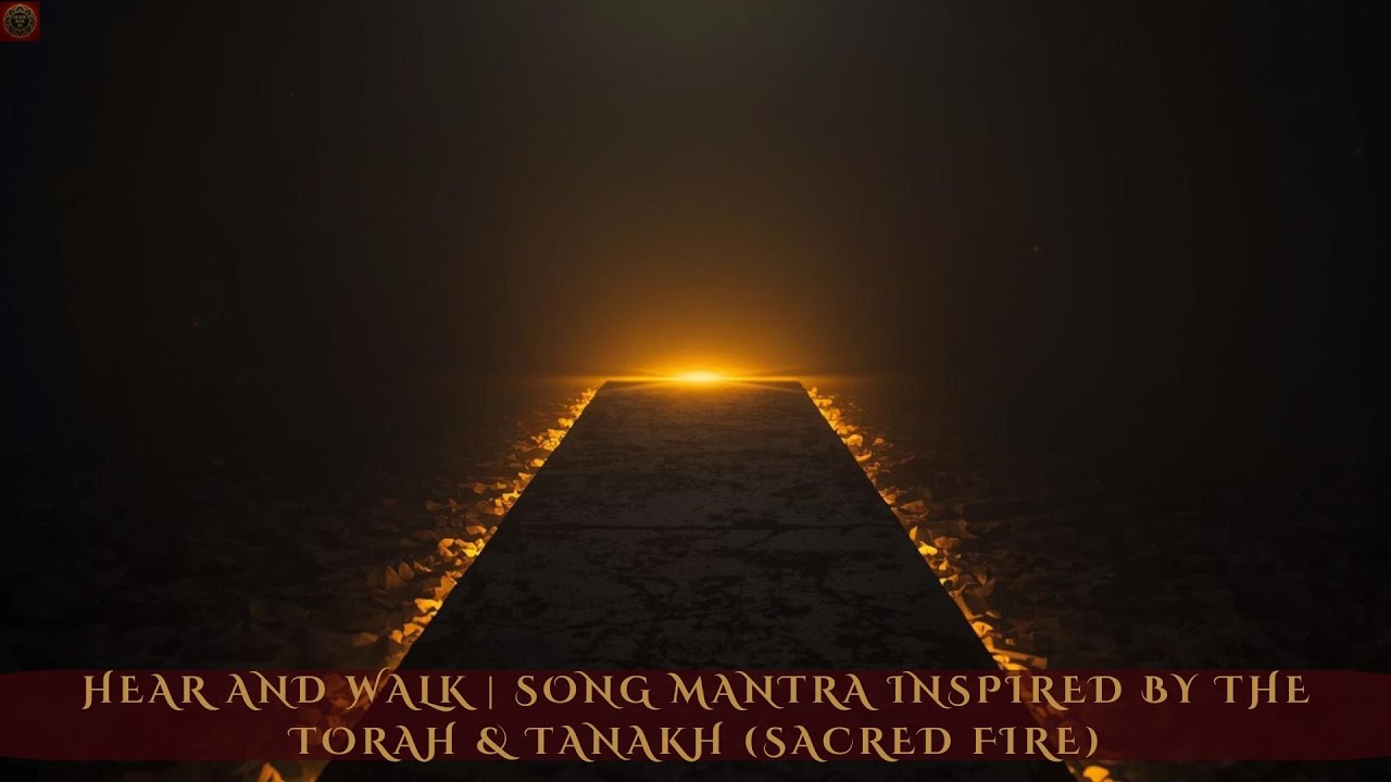 Hear and Walk | Song Mantra Inspired by the Torah & Tanakh (Sacred Fire)