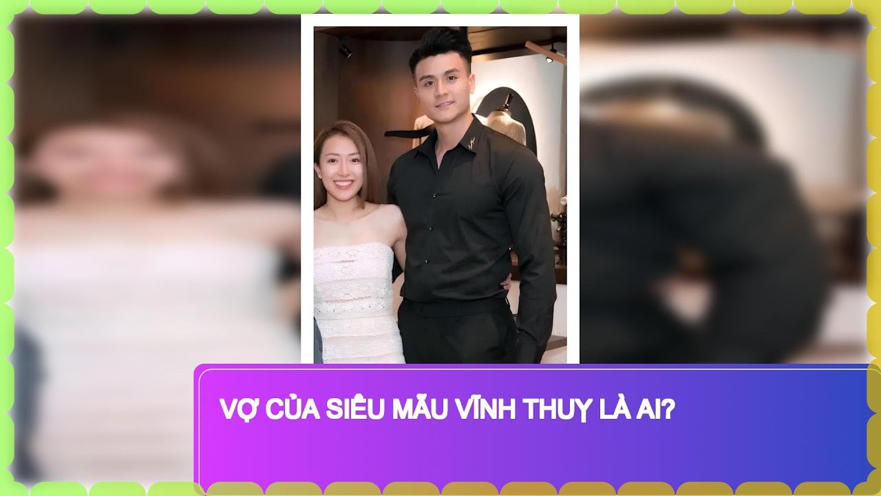 Vợ của siêu mẫu Vĩnh Thuỵ là ai?
