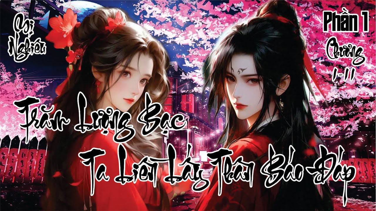 TRĂM LƯỢNG BẠC TA LIỀN LẤY THÂN BÁO ĐÁP - P1 - CHƯƠNG 1-11