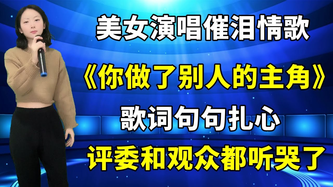 农村美女琳妹演唱催泪情歌《你做了别人的主角》，歌词句句扎心，评委和观众都听哭了！