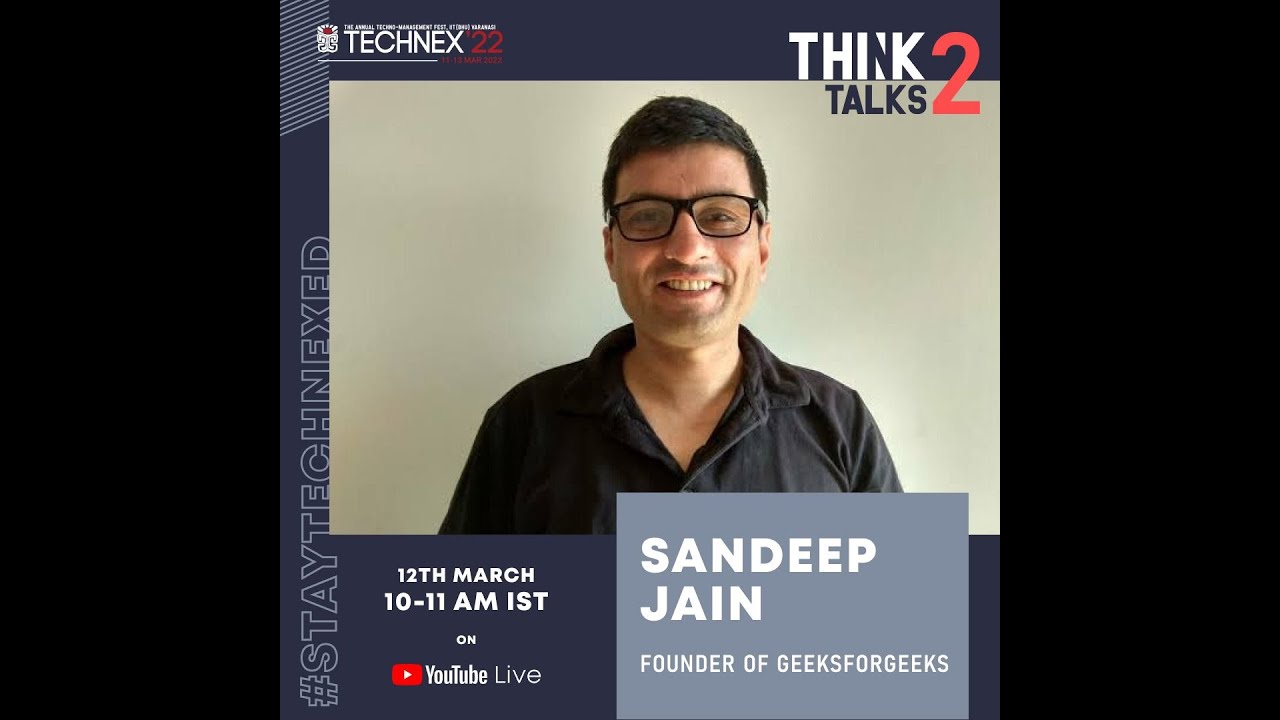 Technex'22 IIT BHU || Think Talk 3 || Sandeep Jain || Founder of GeeksforGeeks