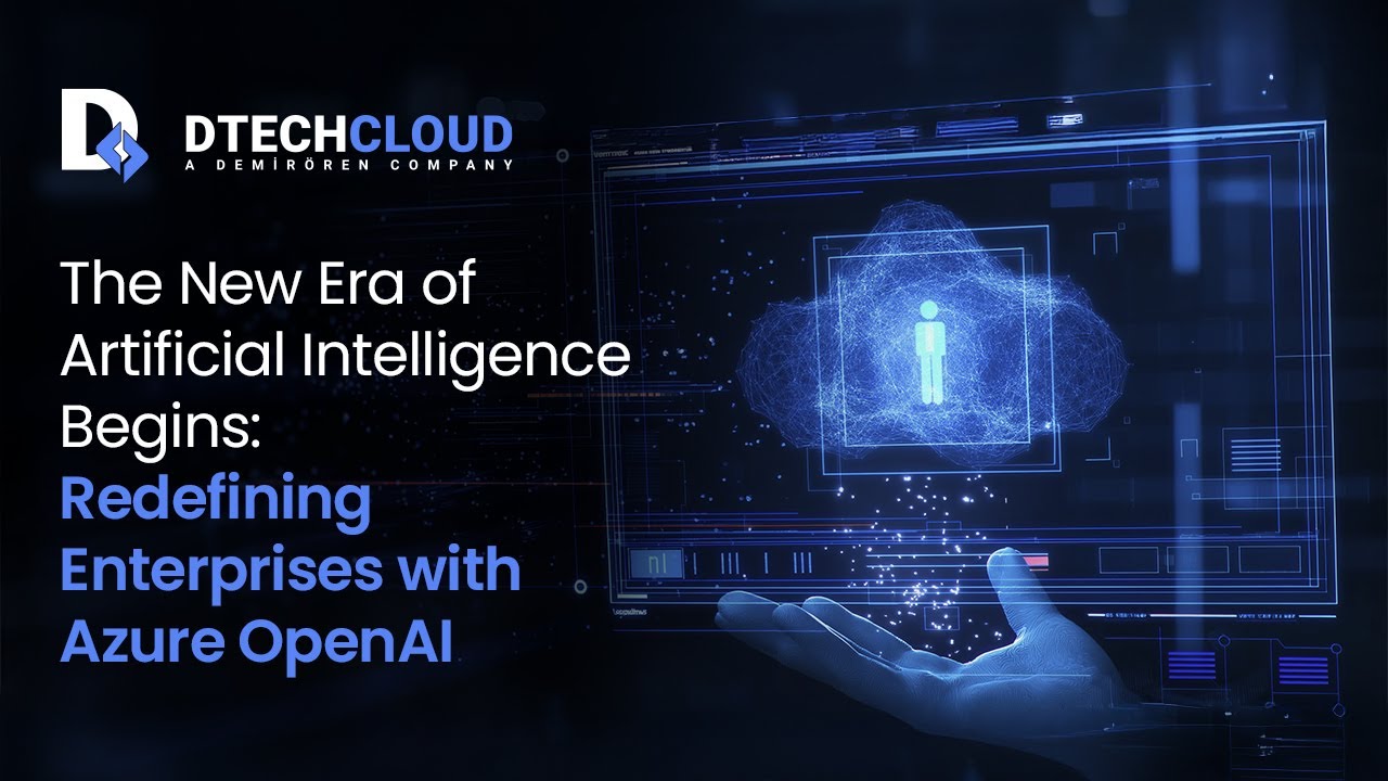 D Tech Cloud  | Azure OpenAI ile İşletmeleri Yeniden Tanımlamak