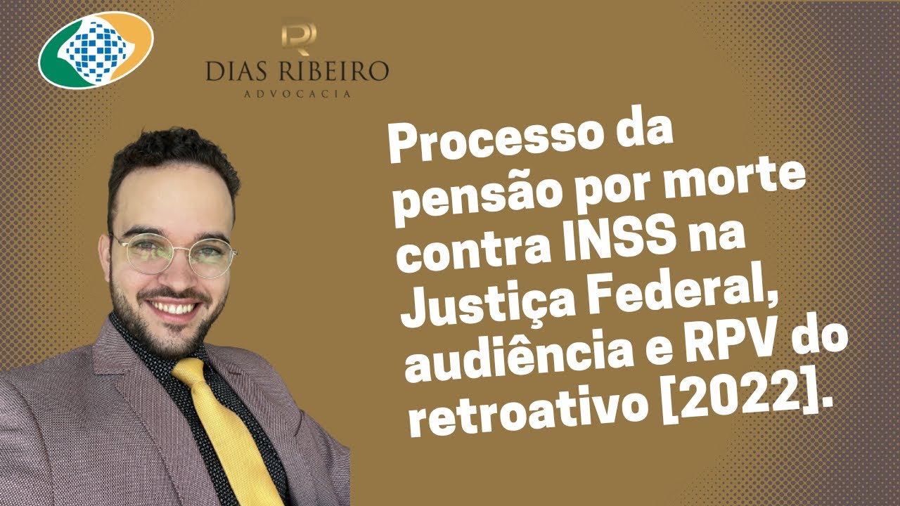 Processo da pensão por morte contra INSS na Justiça Federal, audiência e RPV do retroativo [2022].