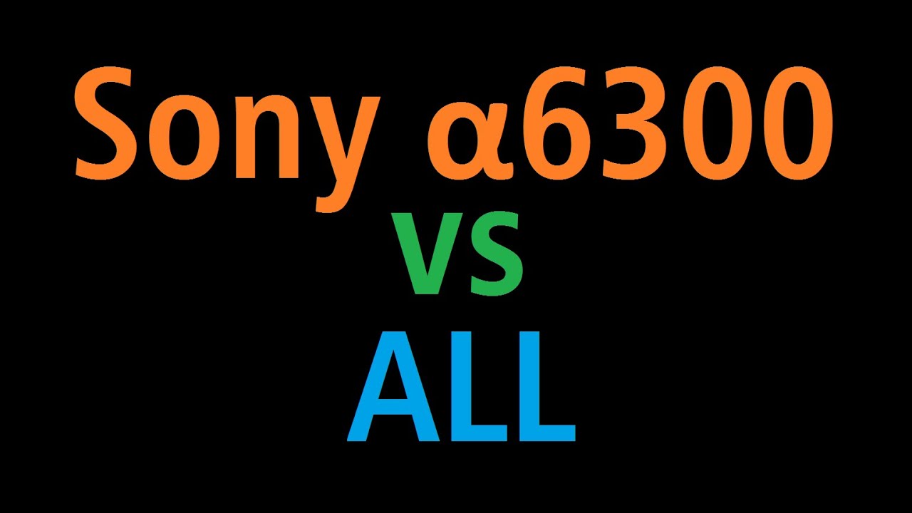 Sony α6300 compilation