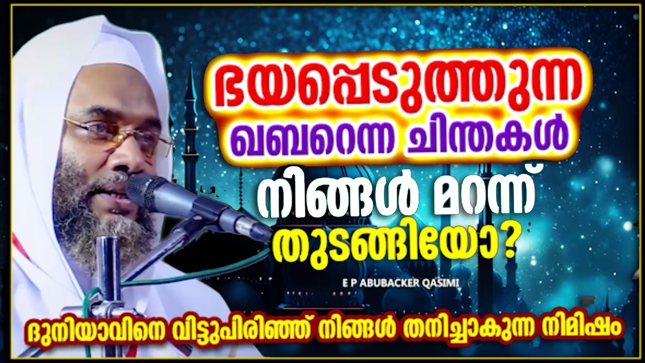 ഖബറിനുള്ളിലെ ഭയപ്പെടുത്തുന്ന കാര്യങ്ങൾ | ISLAMIC SPEECH MALAYALAM | E P ABUBACKER QASIMI