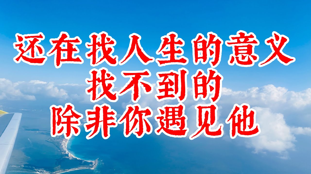 你還在找人生的意義嗎/別浪費時間了/你在人世間是找不到意義的/除非你先遇見他