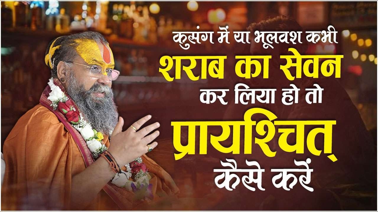 कुसंग में या भूलवश कभी शराब का सेवन कर लिया हो तो उसका प्रायश्चित कैसे करें ? |