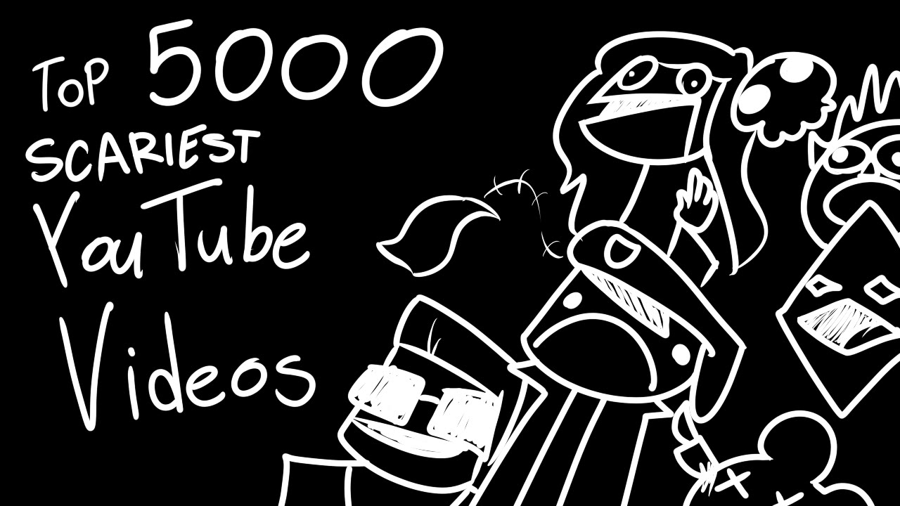 Top 5000 Scariest YouTube Videos
