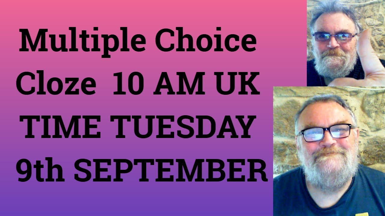 Multiple Choice Cloze  10 AM UK TIME TUESDAY 9th SEPTEMBER - Livestream - C1 and C2