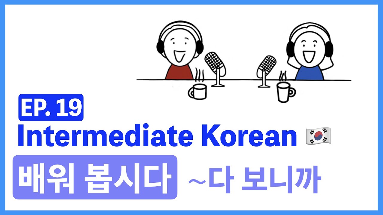 [Intermediate Korean] EP. 19 배워 봅시다_~다 보니까