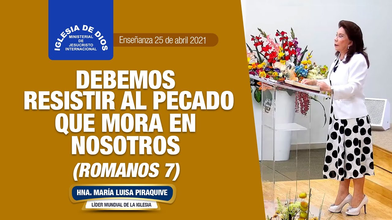 Enseñanza: Romanos 7, Debemos resistir al pecado que mora en nosotros. Hna. María Luisa Piraquive.