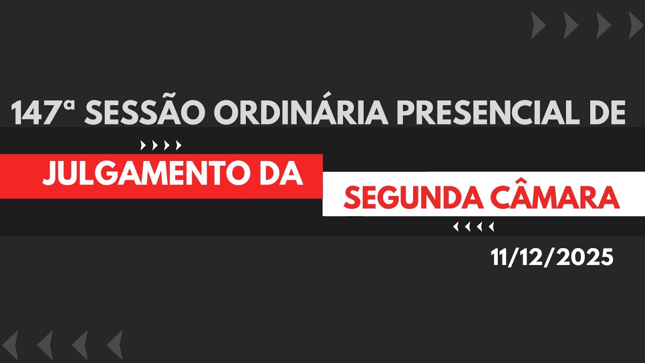 ▲ 147&ordf; SESS&Atilde;O ORDIN&Aacute;RIA PRESENCIAL DE JULGAMENTO DA SEGUNDA C&Acirc;MARA (11/12/2025)