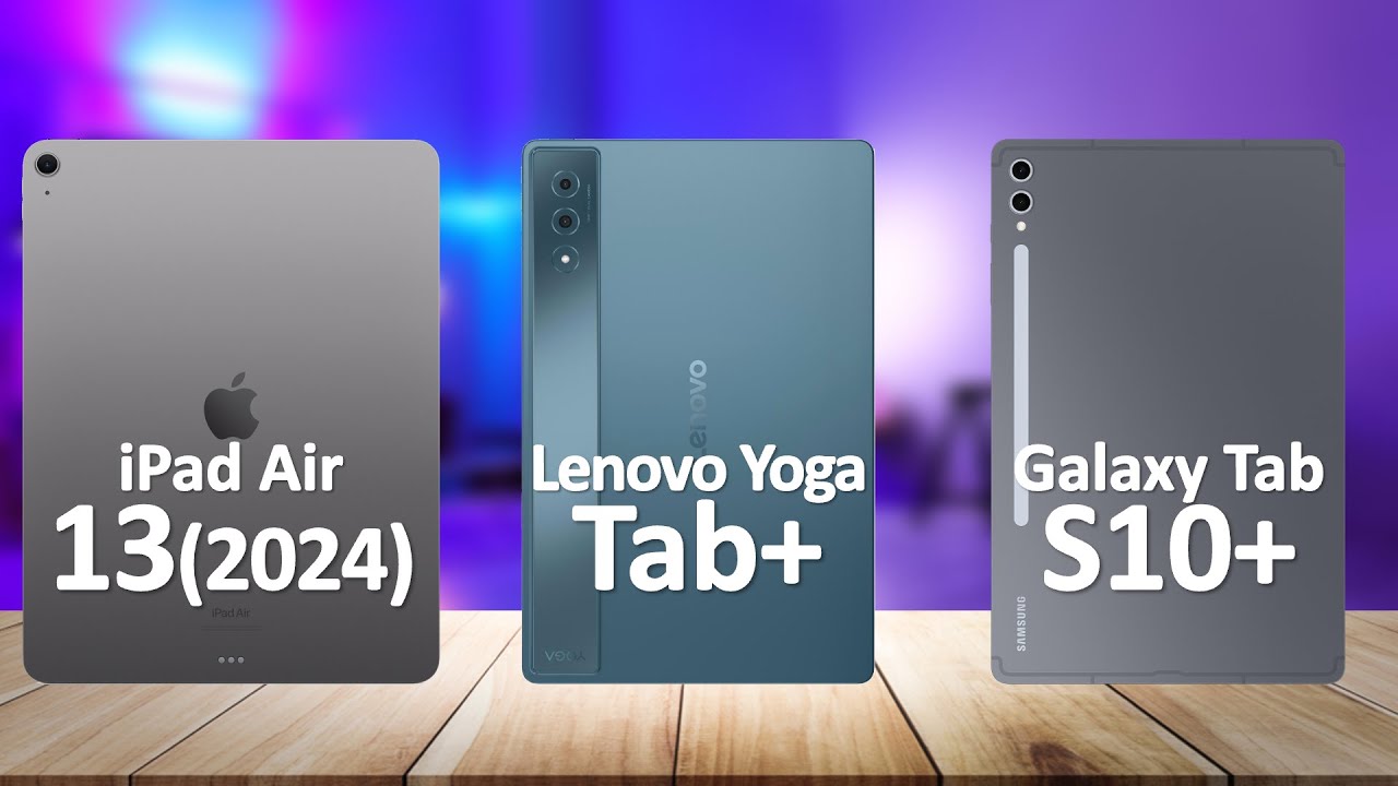 Lenovo Yoga Tab Plus VS Samsung Tab S10 Plus VS iPad Air 13 2024