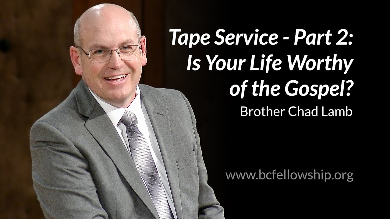 250305 - Chad Lamb: Tape Service - Part 2: Is Your Life Worthy of the Gospel?