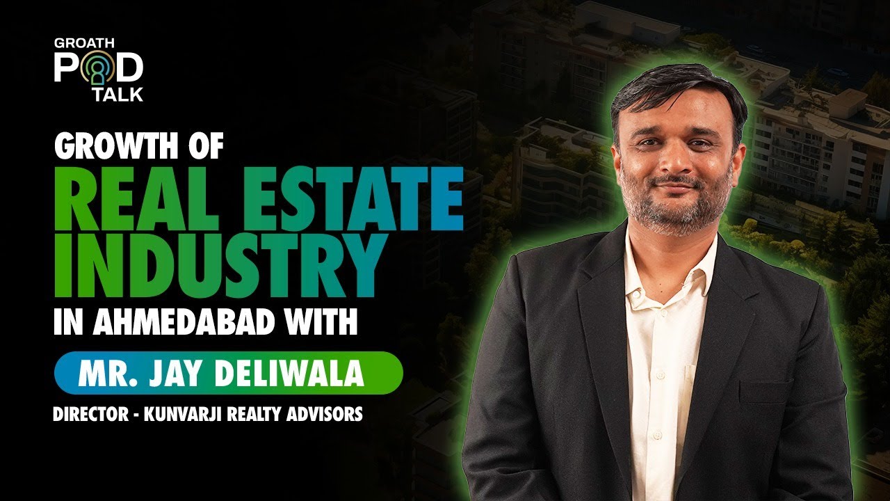 Pod Talk | Unlocking Ahmedabad's Real Estate Industry | Mr.Jay Deliwala- Kunvarji | GrOath Network
