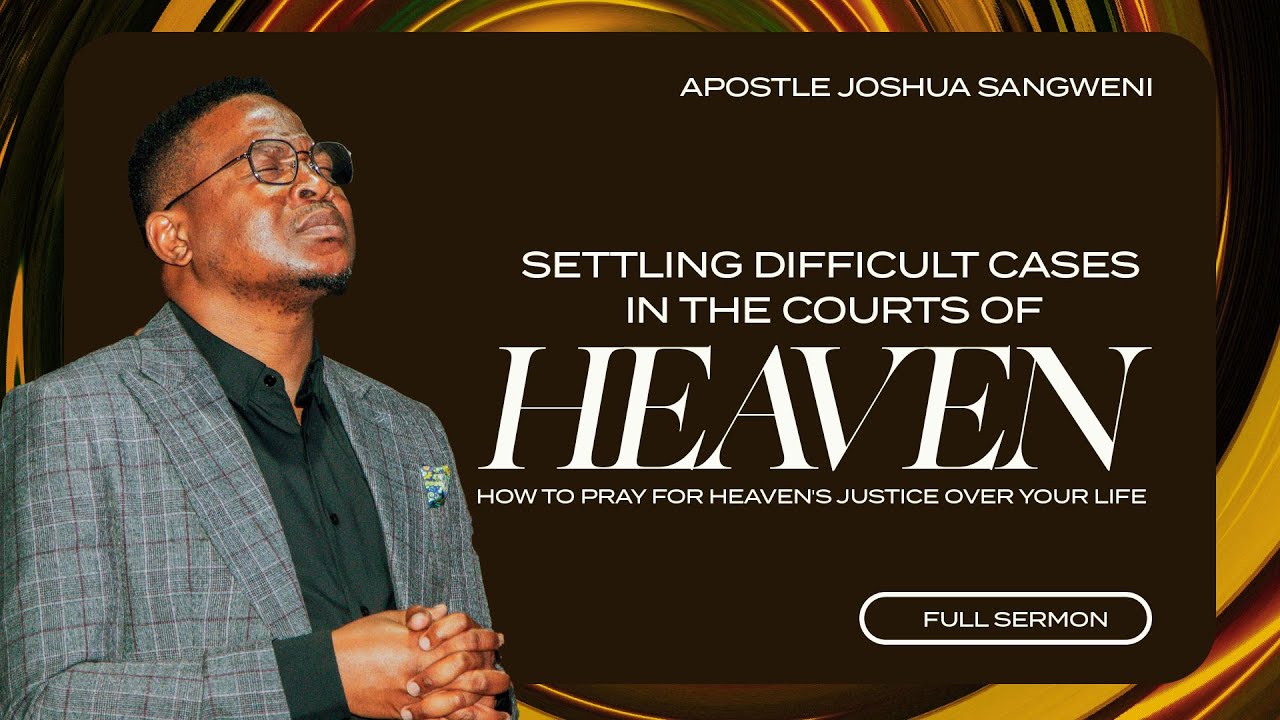 Settling Difficult Cases In The Courts of Heaven - Apostle Joshua Sangweni