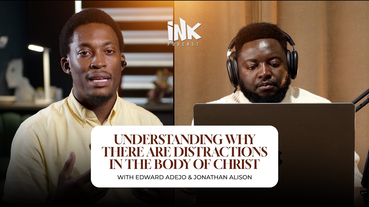UNDERSTANDING WHY THERE ARE DISTRACTIONS IN THE BODY OF CHRIST WITH EDWARD ADEJO & JONATHAN ALISON