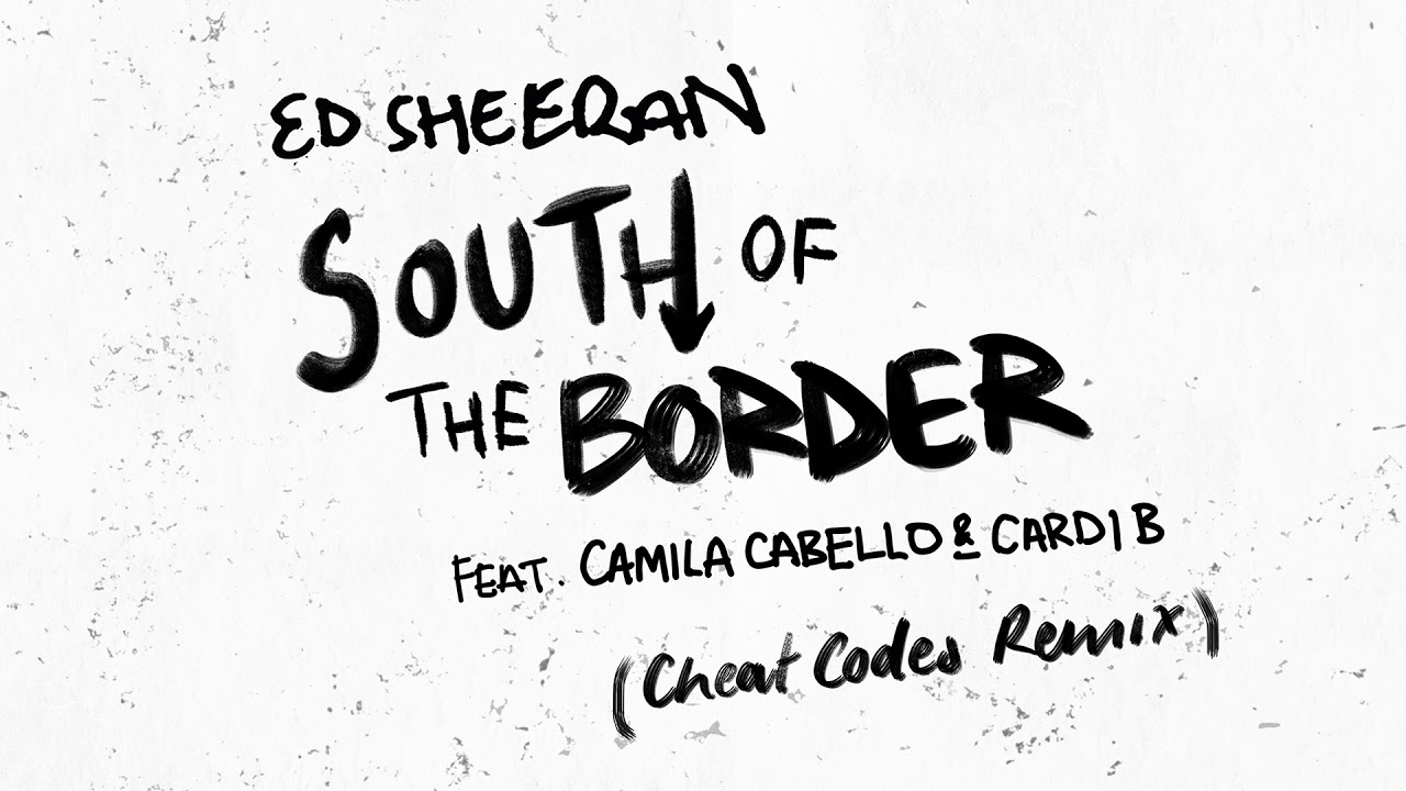 Ed Sheeran - South Of The Border (Feat. Camila Cabello & Cardi B) [Cheat Codes Remix]