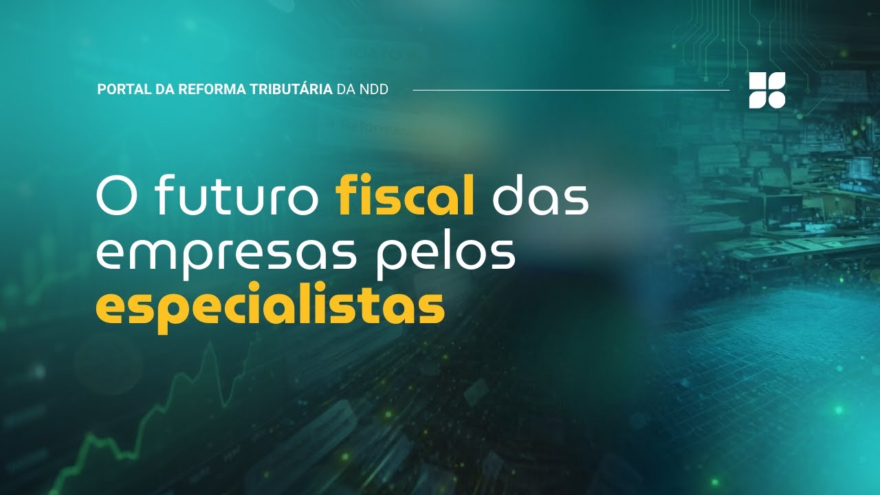 REFORMA TRIBUTÁRIA: o FUTURO FISCAL das empresas | Portal da Reforma Tributária NDD #004