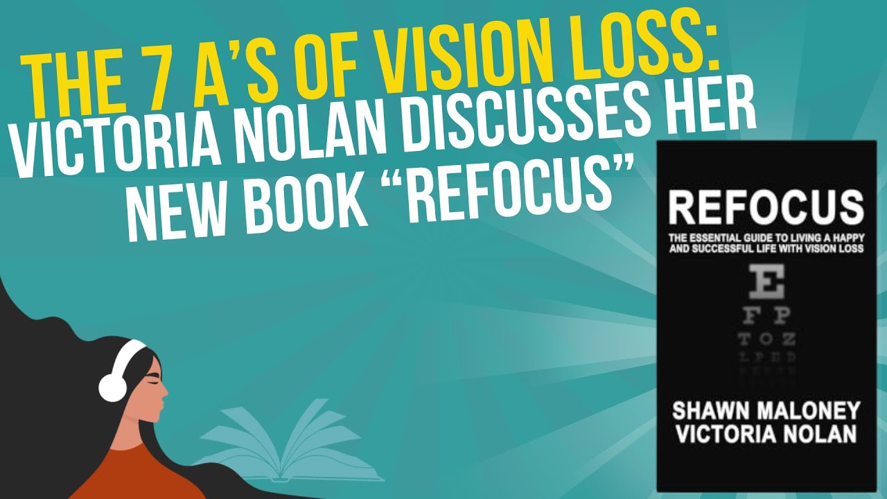 The 7 A’s of Vision Loss: Victoria Nolan Discusses Her New Book “Refocus”